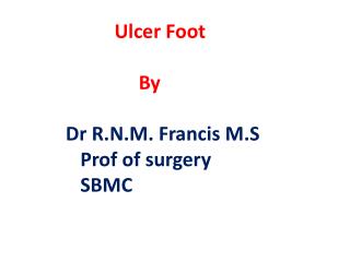Ulcer Foot By Dr R.N.M. Francis M.S Prof of surgery SBMC