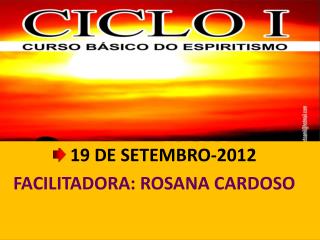 19 DE SETEMBRO -2012 FACILITADORA: ROSANA CARDOSO