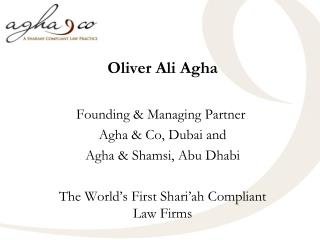 Oliver Ali Agha Founding & Managing Partner  Agha & Co, Dubai and Agha & Shamsi, Abu Dhabi The World’s Fir