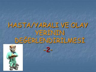 HASTA/YARALI VE OLAY YERİNİN DEĞERLENDİRİLMESİ - 2 -