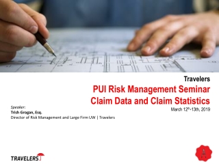 Travelers PUI Risk Management Seminar Claim Data and Claim Statistics March 12 th -13th, 2019