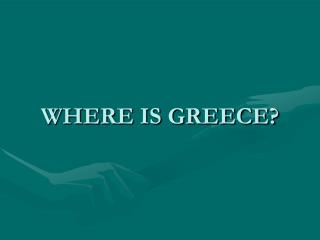 WHERE IS GREECE?