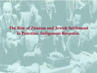 The Rise of Zionism and Jewish Settlement in Palestine. Indigenous Response.