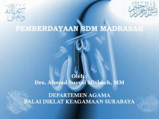 PEMBERDAYAAN SDM MADRASAH Oleh : Drs. Ahmad Suyuti Misbach, MM DEPARTEMEN AGAMA