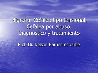 Migraña. Cefalea tipo tensional. Cefalea por abuso. Diagnóstico y tratamiento