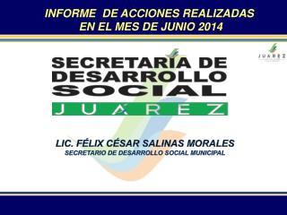 LIC. FÉLIX CÉSAR SALINAS MORALES SECRETARIO DE DESARROLLO SOCIAL MUNICIPAL