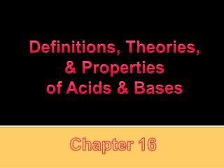Definitions , Theories, &amp; Properties o f Acids &amp; Bases