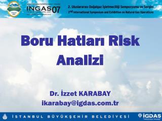 Boru Hatları Risk Analizi Dr. İzzet KARABAY ikarabay@igdas.tr