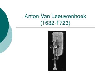 Anton Van Leeuwenhoek (1632-1723)