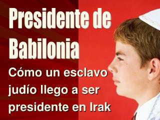 C ómo un esclavo judío llego a ser presidente en Irak