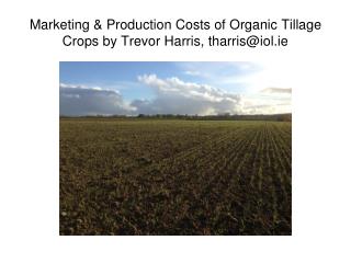 Marketing &amp; Production Costs of Organic Tillage Crops by Trevor Harris, tharris@iol.ie