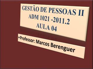 GESTÃO DE PESSOAS II ADM 1021 - 2011.2 AULA 04