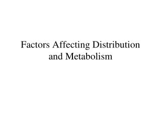 Factors Affecting Distribution and Metabolism