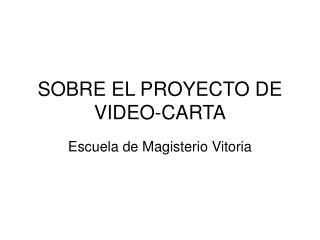 SOBRE EL PROYECTO DE VIDEO-CARTA