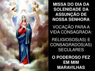 MISSA DO DIA DA SOLENIDADE DA ASSUNÇÃO DE NOSSA SENHORA VOCAÇÃO PARA A VIDA CONSAGRADA: