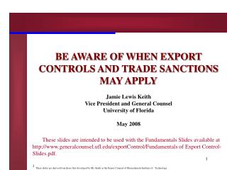 BE AWARE OF WHEN EXPORT CONTROLS AND TRADE SANCTIONS MAY APPLY Jamie Lewis Keith