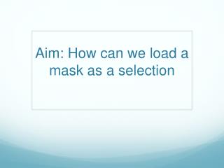 Aim: How can we load a mask as a selection