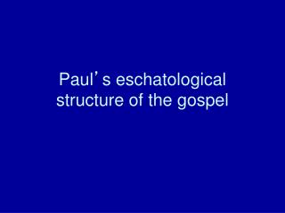 Paul ’ s eschatological structure of the gospel