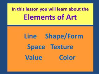 In this lesson you will learn about the Elements of Art