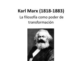 Karl Marx (1818-1883) La filosofía como poder de transformación