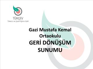 Gazi Mustafa Kemal Ortaokulu GERİ DÖNÜŞÜM SUNUMU