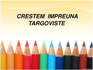 CRESTEM IMPREUNA TARGOVISTE