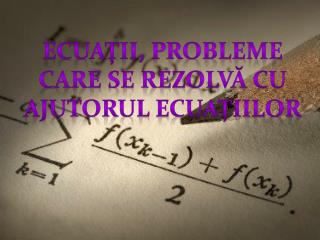 Ecuaţii, probleme care se rezolvă cu ajutorul ecuaţiilor