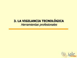 3. LA VIGILANCIA TECNOLÓGICA Herramientas profesionales