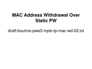 MAC Address Withdrawal Over Static PW draft-boutros-pwe3-mpls-tp-mac-wd-02.txt