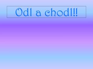 Odl a chodl!!