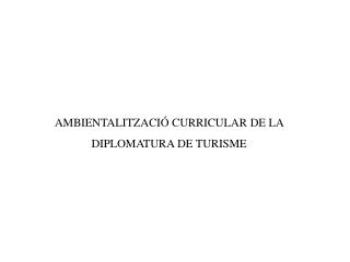 AMBIENTALITZACIÓ CURRICULAR DE LA DIPLOMATURA DE TURISME