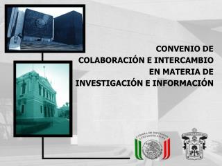 CONVENIO DE COLABORACIÓN E INTERCAMBIO EN MATERIA DE INVESTIGACIÓN E INFORMACIÓN