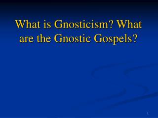 What is Gnosticism? What are the Gnostic Gospels?