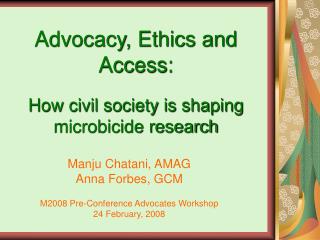Manju Chatani, AMAG Anna Forbes, GCM M2008 Pre-Conference Advocates Workshop 24 February, 2008