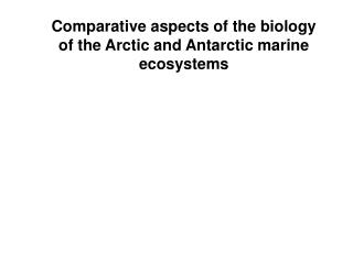Comparative aspects of the biology of the Arctic and Antarctic marine ecosystems