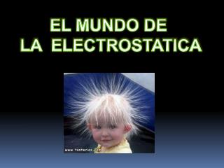 EL MUNDO DE LA ELECTROSTATICA