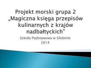 Projekt morski grupa 2 „Magiczna księga przepisów kulinarnych z krajów nadbałtyckich”