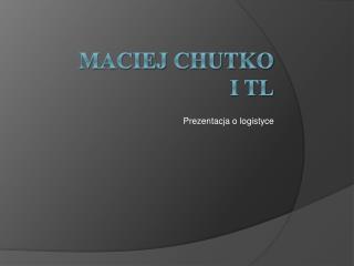 Maciej Chutko I TL