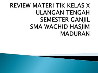 REVIEW MATERI TIK KELAS X ULANGAN TENGAH SEMESTER GANJIL SMA WACHID HASJIM MADURAN