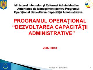 PROGRAMUL OPERAŢIONAL “DEZVOLTAREA CAPACITĂŢII ADMINISTRATIVE” 2007 -2013