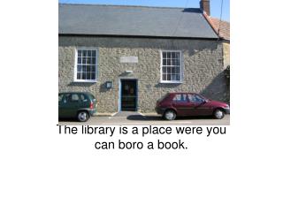 The library is a place were you can boro a book.