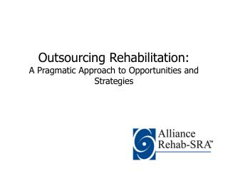 Outsourcing Rehabilitation: A Pragmatic Approach to Opportunities and Strategies