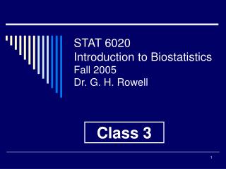 STAT 6020 Introduction to Biostatistics Fall 2005 Dr. G. H. Rowell
