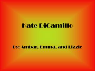 Kate DiCamillo By: Ambar, Emma, and Lizzie