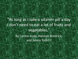 “As long as I take a vitamin pill a day I don’t need to eat a lot of fruits and vegetables.”