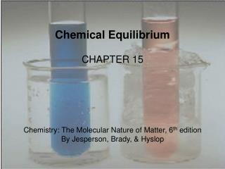 Chemical Equilibrium CHAPTER 15 Chemistry: The Molecular Nature of Matter, 6 th edition