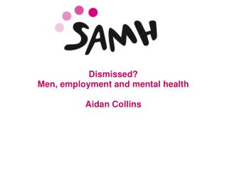 Dismissed? Men, employment and mental health Aidan Collins