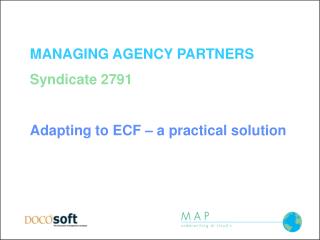 MANAGING AGENCY PARTNERS Syndicate 2791 Adapting to ECF – a practical solution