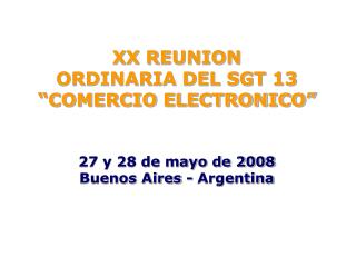 XX REUNION ORDINARIA DEL SGT 13 “COMERCIO ELECTRONICO” 27 y 28 de mayo de 2008