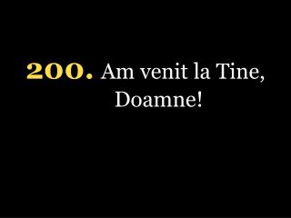 200 . Am venit la Tine, Doamne !